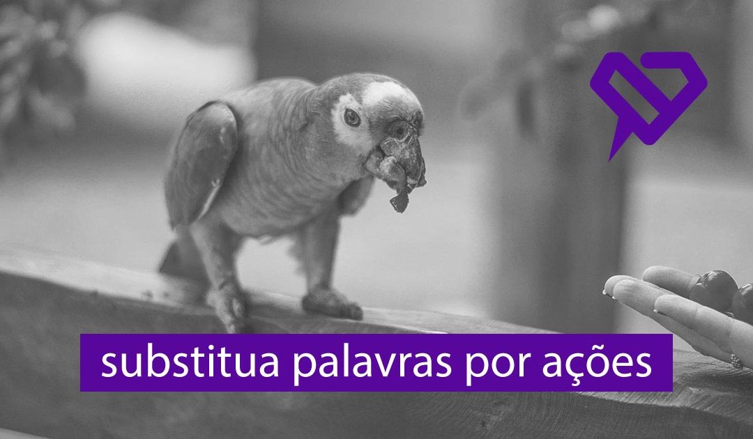 Substitua palavras por ações.