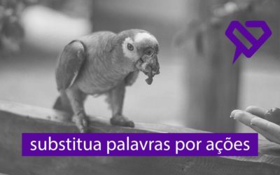 Substitua palavras por ações.